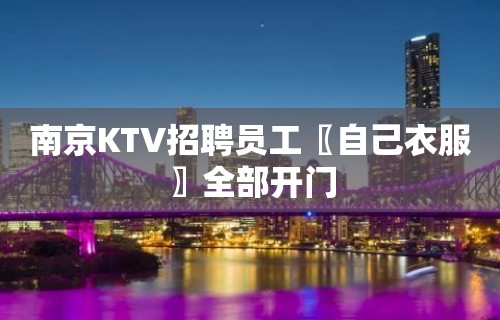 南京KTV招聘员工〖自己衣服〗全部开门