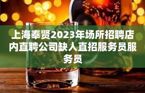 上海奉贤2023年场所招聘店内直聘公司缺人直招服务员服务员