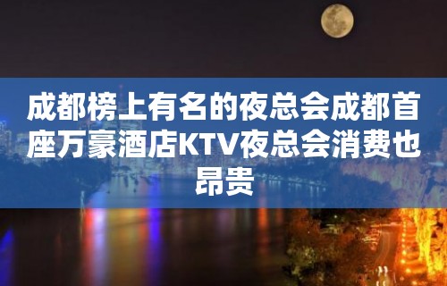 成都榜上有名的夜总会成都首座万豪酒店KTV夜总会消费也昂贵