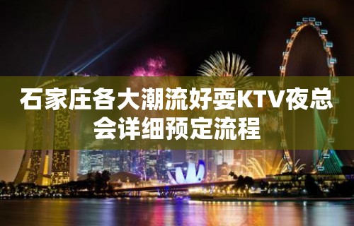 石家庄各大潮流好耍KTV夜总会详细预定流程