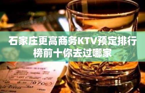 石家庄更高商务KTV预定排行榜前十你去过哪家