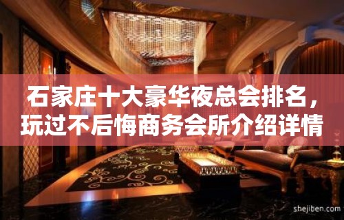 石家庄十大豪华夜总会排名，玩过不后悔商务会所介绍详情