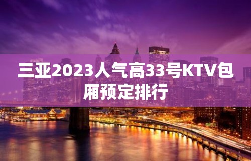 三亚2023人气高33号KTV包厢预定排行