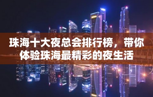 珠海十大夜总会排行榜，带你体验珠海最精彩的夜生活