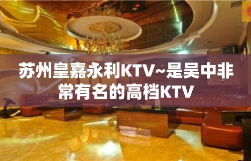 苏州皇嘉永利KTV~是吴中非常有名的高档KTV