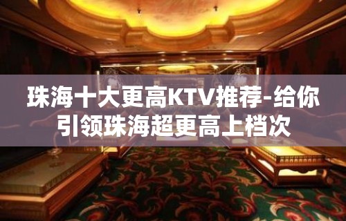 珠海十大更高KTV推荐-给你引领珠海超更高上档次