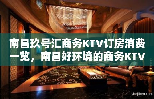 南昌玖号汇商务KTV订房消费一览，南昌好环境的商务KTV