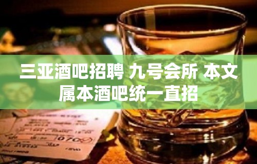 三亚酒吧招聘 九号会所 本文属本酒吧统一直招