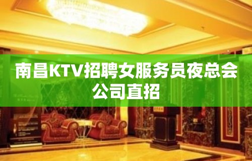 南昌KTV招聘女服务员夜总会公司直招