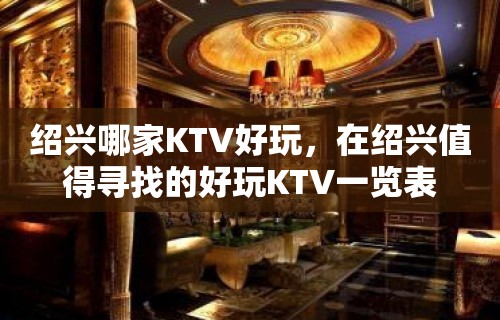 绍兴哪家KTV好玩，在绍兴值得寻找的好玩KTV一览表