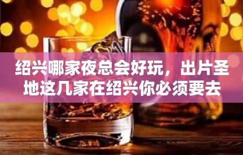 绍兴哪家夜总会好玩，出片圣地这几家在绍兴你必须要去