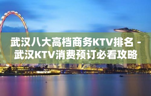 武汉八大高档商务KTV排名－武汉KTV消费预订必看攻略