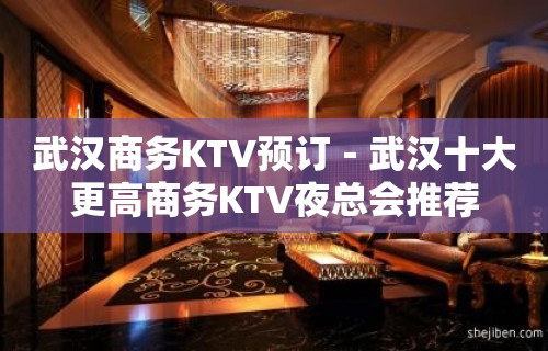 武汉商务KTV预订－武汉十大更高商务KTV夜总会推荐