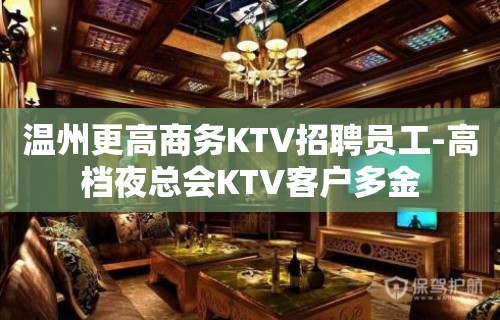 温州更高商务KTV招聘员工-高档夜总会KTV客户多金