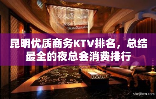 昆明优质商务KTV排名，总结最全的夜总会消费排行