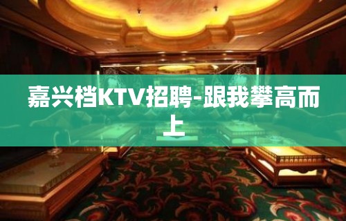 嘉兴档KTV招聘-跟我攀高而上