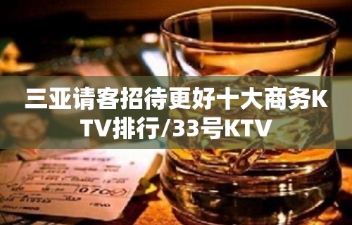 三亚请客招待更好十大商务KTV排行/33号KTV