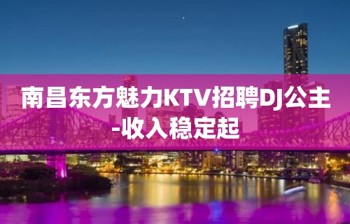 南昌东方魅力KTV招聘DJ公主-收入稳定起