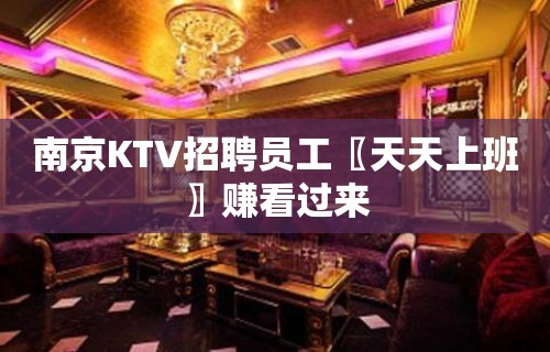 南京KTV招聘员工〖天天上班〗赚看过来