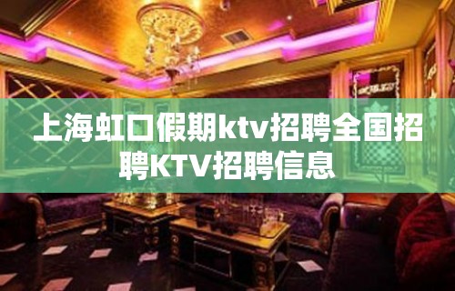 上海虹口假期ktv招聘全国招聘KTV招聘信息