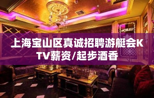 上海宝山区真诚招聘游艇会KTV薪资/起步酒香