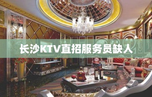 长沙KTV直招服务员缺人