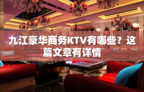 九江豪华商务KTV有哪些？这篇文章有详情