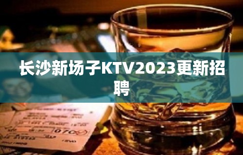 长沙新场子KTV2023更新招聘