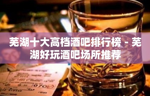 芜湖十大高档酒吧排行榜－芜湖好玩酒吧场所推荐