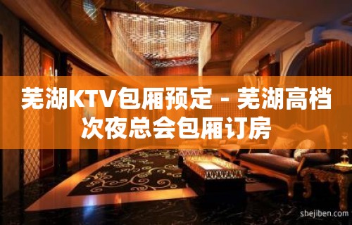 芜湖KTV包厢预定－芜湖高档次夜总会包厢订房