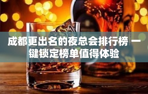 成都更出名的夜总会排行榜 一键锁定榜单值得体验