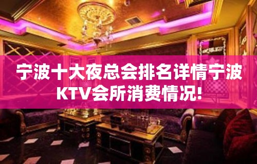 宁波十大夜总会排名详情宁波KTV会所消费情况!