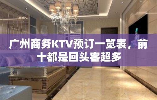 广州商务KTV预订一览表，前十都是回头客超多