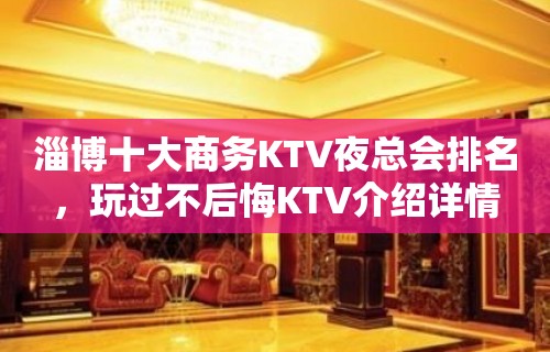 淄博十大商务KTV夜总会排名，玩过不后悔KTV介绍详情