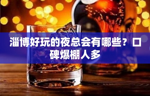 淄博好玩的夜总会有哪些？口碑爆棚人多