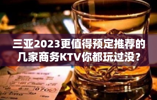 三亚2023更值得预定推荐的几家商务KTV你都玩过没？