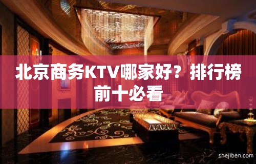 北京商务KTV哪家好？排行榜前十必看