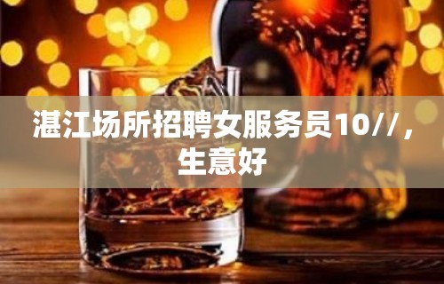 湛江场所招聘女服务员10//，生意好