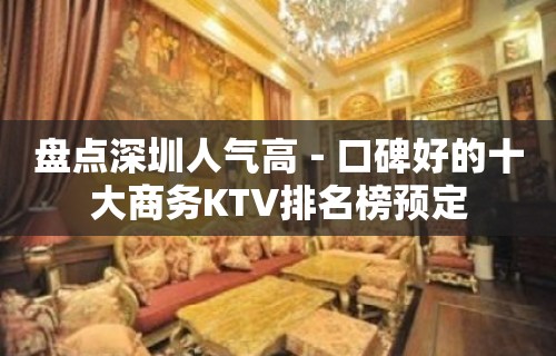 盘点深圳人气高－口碑好的十大商务KTV排名榜预定