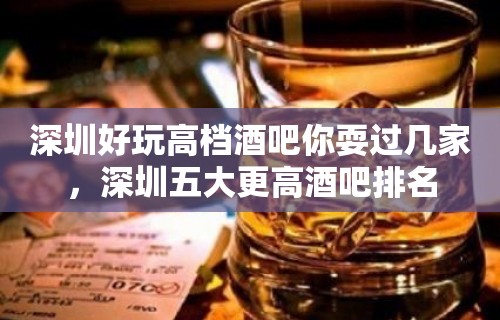 深圳好玩高档酒吧你耍过几家，深圳五大更高酒吧排名