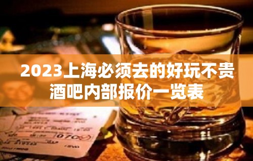 2023上海必须去的好玩不贵酒吧内部报价一览表