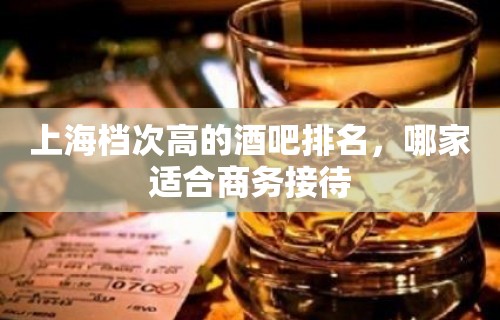 上海档次高的酒吧排名，哪家适合商务接待