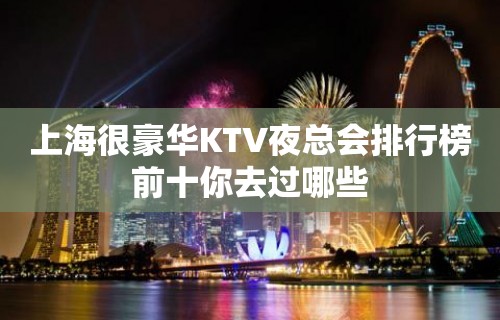 上海很豪华KTV夜总会排行榜前十你去过哪些