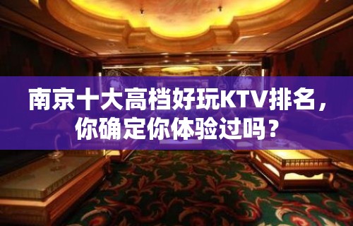 南京十大高档好玩KTV排名，你确定你体验过吗？