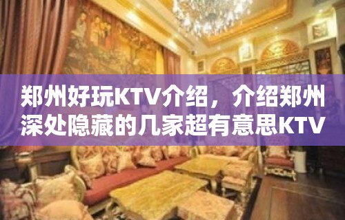 郑州好玩KTV介绍，介绍郑州深处隐藏的几家超有意思KTV