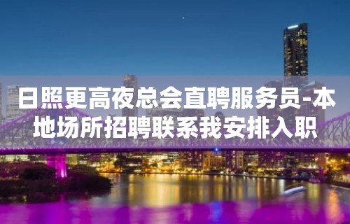 日照更高夜总会直聘服务员-本地场所招聘联系我安排入职