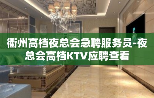 衢州高档夜总会急聘服务员-夜总会高档KTV应聘查看