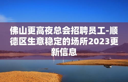 佛山更高夜总会招聘员工-顺德区生意稳定的场所2023更新信息