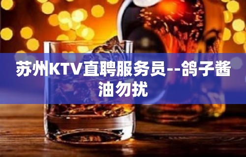 苏州KTV直聘服务员--鸽子酱油勿扰