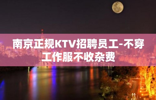 南京正规KTV招聘员工-不穿工作服不收杂费